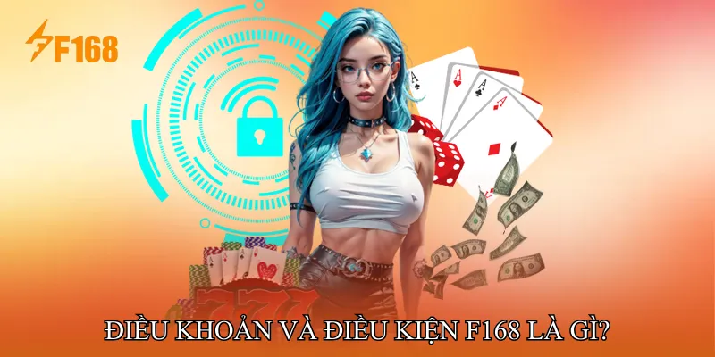 Điều khoản và điều kiện F168 là gì?